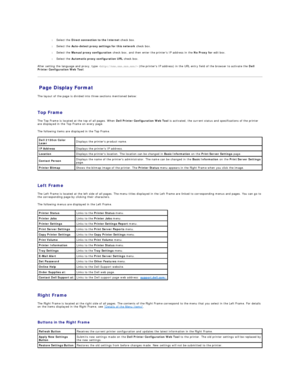 Page 147 
l   Select the  Direct connection to the Internet  check box.  
 
l   Select the  Auto - detect proxy settings for this network  check box.  
 
l   Select the  Manual proxy configuration  check box, and then enter the printers IP address in the  No Proxy for  edit box.   
 
l   Select the  Automatic proxy configuration URL  check box.  
 
After setting the language and proxy, type    (the printers IP address) in the URL entry field of the browser to activate the  Dell 
Printer Configuration Web Tool ....