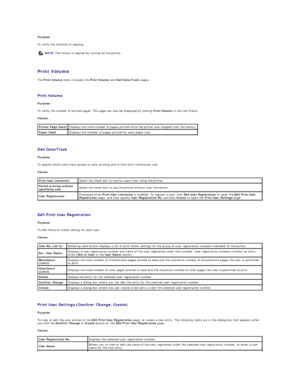 Page 166Purpose:  
To verify the histories of copying.  
   
Print Volume    NOTE:  The history is cleared by turning off the printer. The  Print Volume  menu includes the  Print Volume  and  Dell ColorTrack  pages.  
   
Print Volume   
Purpose:  
To verify the number of printed pages. This page can also be displayed by clicking  Print Volume  in the Left Frame.  
Values:  
   
Dell ColorTrack   
Purpose:  
To specify which users have access to color printing and to limit print volume per user.  
Values:...