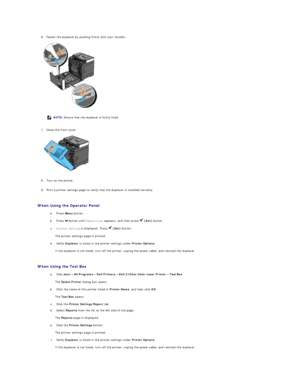 Page 1726. Fasten the duplexer by pushing firmly with your thumbs.   
 
 
   
7. Close the front cover.   
 
 
   
8. Turn on the printer.   
 
     
9. Print a printer settings page to verify that the duplexer is installed correctly.   
 
   
When Using the Operator Panel   
a.   Press  Menu  button.   
 
b.   Press   button until  Report/List  appears, and then press    (Set)  button.   
 
c.   Printer Setting  is displayed .  Press    (Set)  button.   
 
The printer settings page is printed.  
d.   Verify...
