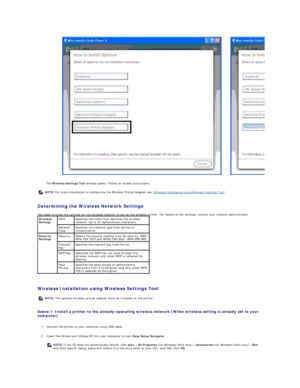 Page 182The  Wireless Settings Tool  window opens. Follow on screen instructions.   
   
Determining the Wireless Network Settings  
You need to know the settings for the wireless network to set up the wireless printer. For details of the settings, contact your network administrator. 
   
Wireless Installation using Wireless Settings Tool  
   
Scene 1. Install a printer to the already - operating wireless network (When wireless setting is already set to your 
computer)   
   
1. Connect the printer to your...