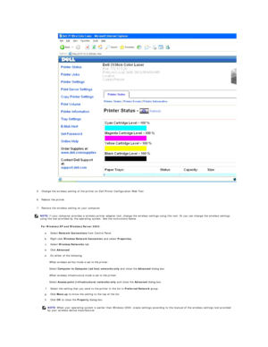 Page 189   
5. Change the wireless setting of the printer on Dell Printer Configuration Web Tool.   
 
     
6. Reboot the printer.   
 
     
7. Restore the wireless setting on your computer.   
 
For Windows XP and Windows Server 2003:  
a.   Select  Network Connections  from Control Panel.   
 
b.   Right - click  Wireless Network Connection  and select  Properties .   
 
c.   Select  Wireless Networks  tab.   
 
d.   Click  Advanced .   
 
e.   Do either of the following:   
 
When wireless ad - hoc mode is...