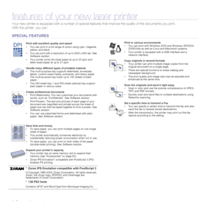 Page 22 | Features of your new laser printer
features of your new laser printer
Your new printer is equipped with a number of special features that improve the quality of the documents you print.
With the printer, you can:
Print with excellent quality and speed
• You can print in a full range of colors using cyan, magenta, 
yellow, and black.
• You can print with a resolution of up to 2400 x 600 dpi. See 
Software section.
• Your printer prints A4-sized paper at up to 20 ppm and 
letter-sized paper at up to 21...