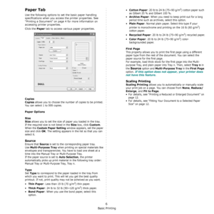 Page 111Basic Printing
6
Paper Tab
Use the following options to set the basic paper handling 
specifications when you access the printer properties. See 
“Printing a Document” on page 4 for more information on 
accessing printer properties. 
Click the 
Paper tab to access various paper properties. 
Copies
Copies
 allows you to choose the number of copies to be printed. 
You can select 1 to 999 copies. 
Paper Options
Size
Size
 allows you to set the size of paper you loaded in the tray. 
If the required size is...