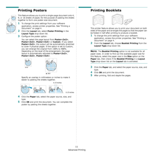 Page 116Advanced Printing
11
Printing Posters
This feature allows you to print a single-page document onto 4, 
9, or 16 sheets of paper, for the purpose of pasting the sheets 
together to form one poster-size document.
1To change the print settings from your software 
application, access printer properties. See “Printing a 
Document” on page 4.
2Click the Layout tab, select Poster Printing in the 
Layout Type drop-down list.
3Configure the poster option:
You can select the page layout from 
Poster, 
Poster,...