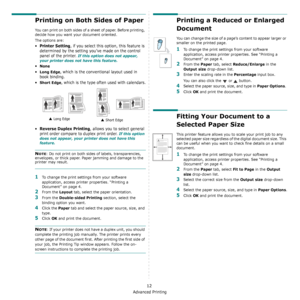 Page 117Advanced Printing
12
Printing on Both Sides of Paper
You can print on both sides of a sheet of paper. Before printing, 
decide how you want your document oriented.
The options are:
•Printer Setting, if you select this option, this feature is 
determined by the setting you’ve made on the control 
panel of the printer. 
If this option does not appear, 
your printer does not have this feature.
•None
•Long Edge, which is the conventional layout used in 
book binding.
•
Short Edge, which is the type often...