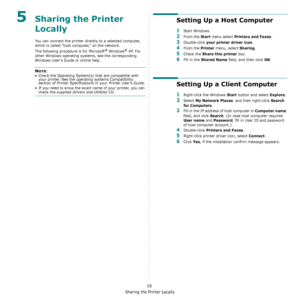 Page 121Sharing the Printer Locally
16
5Sharing the Printer 
Locally
You can connect the printer directly to a selected computer, 
which is called “host computer,” on the network. 
The following procedure is for Microsoft
® Windows® XP. For 
other Windows operating systems, see the corresponding 
Windows Users Guide or online help.
NOTE: 
• Check the Operating System(s) that are compatible with 
your printer. See the operating systems Compatibility 
section of Printer Specifications in your Printer User’s...