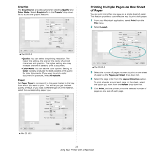 Page 138Using Your Printer with a Macintosh
33
Graphics
The Graphics tab provides options for selecting Quality and 
Color Mode. Select Graphics form the Presets drop-down 
list to access the graphic features.
•
Quality: You can select the printing resolution. The 
higher the setting, the sharper the clarity of printed 
characters and graphics. The higher setting also may 
increase the time it takes to print a document.
•
Color Mode: You can set the color options. Setting to 
Color typically produces the best...