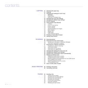 Page 88 | Contents
contents
COPYING
31
 31 Selecting the paper tray
 31 Copying
 31 Changing the settings for each copy
31Darkness
31 Original type
31 Reduced or enlarged copy
 32 Changing the scan size settings
 32 Changing the default copy settings
 32 ID card copying
 32 Using special copy features
32 Collation
32 2-up or 4-up copying
33 Poster copying
33 Clone copying
33 Adjusting background images
33 Book copying
34 Margin shift
34 Edge erase
34 Gray enhance copying
 34 Printing on both sides of paper
 35...