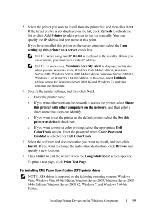 Page 101Installing Printer Drivers on the Windows Computers99
FILE LOCATION:  C:\Users\fxstdpc-
admin\Desktop\30_UG??\Mioga_SFP_UG_FM\Mioga_SFP_UG_FM\section10.fm
DELL CONFIDENTIAL – PRELIMINARY 9/13/10 - FOR PROOF ONLY
5Select the printer you want to install from the printer list, and then click Next. 
If the target printer is not displayed on the list, click 
Refresh to refresh the 
list or click 
Add Printer to add a printer to the list manually. You may 
specify the IP address and port name at this point.
If...