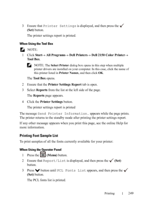 Page 251Printing249
3Ensure that Printer Settings is displayed, and then press the   
(Set) button.
The printer settings report is printed.
When Using the Tool Box
 NOTE: 
1
Click Start All Programs Dell Printers Dell 2150 Color Printer 
Tool Box.
 NOTE: The Select Printer dialog box opens in this step when multiple 
printer drivers are installed on your computer. In this case, click the name of 
this printer listed in Printer Names, and then click OK.
The Tool Box opens.
2Ensure that the Printer Settings...