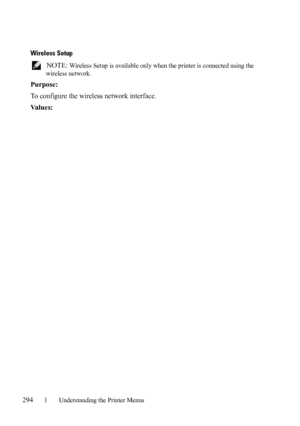 Page 296294Understanding the Printer Menus
Wireless Setup
 NOTE: Wireless Setup is available only when the printer is connected using the 
wireless network.
Purpose:
To configure the wireless network interface.
Va l u e s :
 