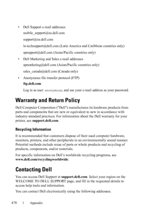 Page 480478Appendix
FILE LOCATION:  C:\Users\fxstdpc-
admin\Desktop\30_UG??\Mioga_SFP_UG_FM\Mioga_SFP_UG_FM\sectionAP.fm
DELL CONFIDENTIAL – PRELIMINARY 9/13/10 - FOR PROOF ONLY
• Dell Support e-mail addresses
mobile_support@us.dell.com
support@us.dell.com 
la-techsupport@dell.com (Latin America and Caribbean countries only)
apsupport@dell.com
 (Asian/Pacific countries only)
• Dell Marketing and Sales e-mail addresses
apmarketing@dell.com
 (Asian/Pacific countries only)
sales_canada@dell.com (Canada only)
•...