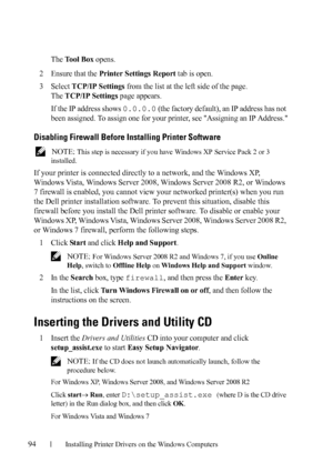 Page 9694Installing Printer Drivers on the Windows Computers
FILE LOCATION:  C:\Users\fxstdpc-
admin\Desktop\30_UG??\Mioga_SFP_UG_FM\Mioga_SFP_UG_FM\section10.fm
DELL CONFIDENTIAL – PRELIMINARY 9/13/10 - FOR PROOF ONLY
The Tool Box opens.
2Ensure that the Printer Settings Report tab is open.
3Select TCP/IP Settings from the list at the left side of the page.
The 
TCP/IP Settings page appears.
If the IP address shows 
0.0.0.0 (the factory default), an IP address has not 
been assigned. To assign one for your...