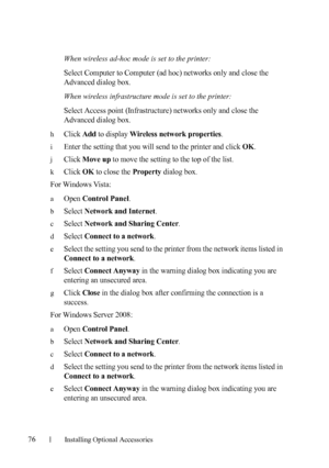 Page 7876Installing Optional Accessories
When wireless ad-hoc mode is set to the printer:
Select Computer to Computer (ad hoc) networks only and close the 
Advanced dialog box.
When wireless infrastructure mode is set to the printer:
Select Access point (Infrastructure) networks only and close the 
Advanced dialog box.
hClick Add to display Wireless network properties.
iEnter the setting that you will send to the printer and click OK.
jClick Move up to move the setting to the top of the list.
kClick OK to close...