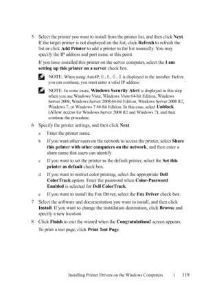 Page 121Installing Printer Drivers on the Windows Computers119
FILE LOCATION:  C:\Users\fxstdpc-
admin\Desktop\30_UG??\Mioga_AIO_UG_FM\Mioga_AIO_UG_FM\section10.fm
DELL CONFIDENTIAL – PRELIMINARY 9/13/10 - FOR PROOF ONLY
5Select the printer you want to install from the printer list, and then click Next. 
If the target printer is not displayed on the list, click 
Refresh to refresh the 
list or click 
Add Printer to add a printer to the list manually. You may 
specify the IP address and port name at this point....