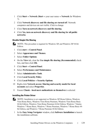 Page 131Installing Printer Drivers on the Windows Computers129
FILE LOCATION:  C:\Users\fxstdpc-
admin\Desktop\30_UG??\Mioga_AIO_UG_FM\Mioga_AIO_UG_FM\section10.fm
DELL CONFIDENTIAL – PRELIMINARY 9/13/10 - FOR PROOF ONLY
1Click Start Network (Star t your user name Network for Windows 
7).
2Click Network discovery and file sharing are turned off. Network 
computers and devices are not visible. Click to change.
3Click Turn on network discovery and file sharing.
4Click Yes, turn on network discovery and file...