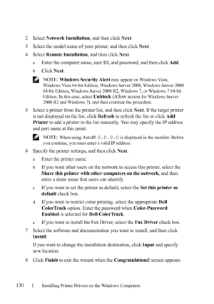 Page 132130Installing Printer Drivers on the Windows Computers
FILE LOCATION:  C:\Users\fxstdpc-
admin\Desktop\30_UG??\Mioga_AIO_UG_FM\Mioga_AIO_UG_FM\section10.fm
DELL CONFIDENTIAL – PRELIMINARY 9/13/10 - FOR PROOF ONLY
2Select Network Installation, and then click Next.
3Select the model name of your printer, and then click Next.
4Select Remote Installation, and then click Next.
aEnter the computer name, user ID, and password, and then click Add.
bClick Next.
 NOTE: Windows Security Alert may appear on Windows...