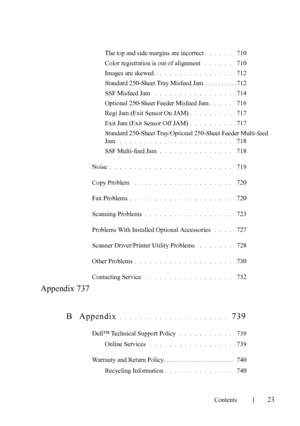 Page 25FILE LOCATION:  
C:\Users\fxstdpc-admin\Desktop\30_UG??\Mioga_AIO_UG_FM\Mioga_AIO
_UG_FM\Mioga-AIO-UGTOC.fm
Contents
23
The top and side margins are incorrect. . . . . .  710
Color registration is out of alignment
 . . . . . .  710
Images are skewed
. . . . . . . . . . . . . . . .  712
Standard 250-Sheet Tray Misfeed Jam  . . . . . . . . . . 712
SSF Misfeed Jam
 . . . . . . . . . . . . . . . .  714
Optional 250-Sheet Feeder Misfeed Jam
. . . . .  716
Regi Jam (Exit Sensor On JAM)
. . . . . . . . .  717...