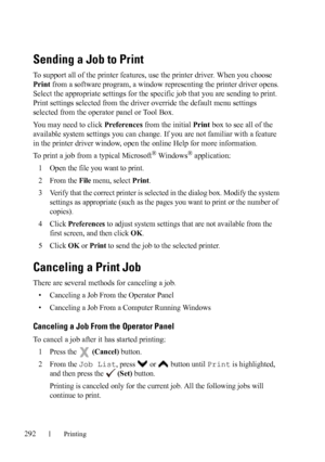 Page 294292Printing
Sending a Job to Print
To support all of the printer features, use the printer driver. When you choose 
Print from a software program, a window representing the printer driver opens. 
Select the appropriate settings for the specific job that you are sending to print. 
Print settings selected from the driver override the default menu settings 
selected from the operator panel or Tool Box.
You may need to click Preferences from the initial Print box to see all of the 
available system settings...