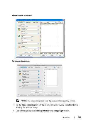 Page 343Scanning341
FILE LOCATION:  C:\Users\fxstdpc-
admin\Desktop\30_UG??\Mioga_AIO_UG_FM\Mioga_AIO_UG_FM\section19.fm
DELL CONFIDENTIAL – PRELIMINARY 9/13/10 - FOR PROOF ONLY
For Microsoft Windows:
For Apple Macintosh:
 NOTE: The screen image may vary depending on the operating system.
7In the Basic Scanning tab, set the desired preferences, and click Preview to 
display the preview image.
8Adjust the settings in the Image Quality and Image Option tabs.
 