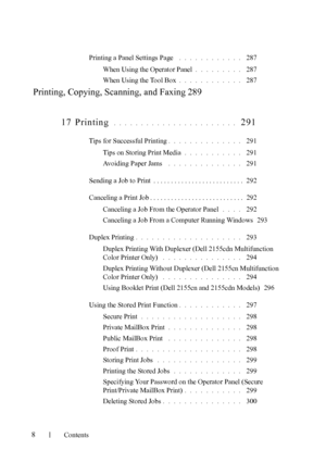 Page 10FILE LOCATION:  
C:\Users\fxstdpc-admin\Desktop\30_UG??\Mioga_AIO_UG_FM\Mioga_AIO
_UG_FM\Mioga-AIO-UGTOC.fm
8Contents
Printing a Panel Settings Page . . . . . . . . . . . .  287
When Using the Operator Panel
. . . . . . . . .  287
When Using the Tool Box
. . . . . . . . . . . .  287
Printing, Copying, Scanning, and Faxing 289
17 Printing
 . . . . . . . . . . . . . . . . . . . . . . .  291
Tips for Successful Printing. . . . . . . . . . . . . .  291
Tips on Storing Print Media
. . . . . . . . . . .  291...