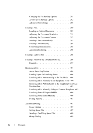 Page 14FILE LOCATION:  
C:\Users\fxstdpc-admin\Desktop\30_UG??\Mioga_AIO_UG_FM\Mioga_AIO
_UG_FM\Mioga-AIO-UGTOC.fm
12Contents
Changing the Fax Settings Options . . . . . . .  381
Available Fax Settings Options
 . . . . . . . . .  382
Advanced Fax Settings
 . . . . . . . . . . . . .  386
Sending a Fax
. . . . . . . . . . . . . . . . . . . . .  389
Loading an Original Document
 . . . . . . . . .  389
Adjusting the Document Resolution
. . . . . . .  391
Adjusting the Document Contrast
. . . . . . . .  392
Sending...