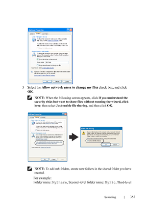 Page 355Scanning353
FILE LOCATION:  C:\Users\fxstdpc-
admin\Desktop\30_UG??\Mioga_AIO_UG_FM\Mioga_AIO_UG_FM\section19.fm
DELL CONFIDENTIAL – PRELIMINARY 9/13/10 - FOR PROOF ONLY
5Select the Allow network users to change my files check box, and click 
OK.
 NOTE: When the following screen appears, click If you understand the 
security risks but want to share files without running the wizard, click 
here, then select Just enable file sharing, and then click OK.
 
NOTE: To add sub-folders, create new folders in the...