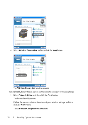 Page 7674Installing Optional Accessories
4Select Wireless Connection, and then click the Next button.
The 
Wireless Connection window appears.
For Network, follow the on-screen instructions to configure wireless settings.
1
Select Network Cable, and then click the Next button.
The instruction video starts. 
Follow the on-screen instructions to configure wireless settings, and then 
click the 
Next button.
The 
Advanced Configuration Tool starts.
 