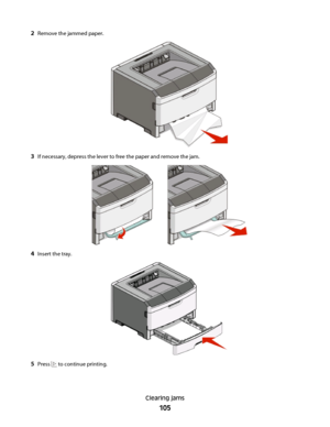 Page 1052Remove the jammed paper.
3If necessary, depress the lever to free the paper and remove the jam.
4Insert the tray.
5Press  to continue printing.
Clearing jams
105
 