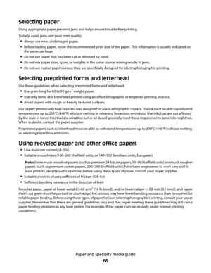 Page 66Selecting paper
Using appropriate paper prevents jams and helps ensure trouble-free printing.
To help avoid jams and poor print quality:
Always use new, undamaged paper.
Before loading paper, know the recommended print side of the paper. This information is usually indicated on
the paper package.
Do not use paper that has been cut or trimmed by hand.
Do not mix paper sizes, types, or weights in the same source; mixing results in jams.
Do not use coated papers unless they are specifically designed for...