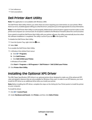 Page 76Font references
Form associations
Dell Printer Alert Utility
Note: This application is not available with Windows 2000.
The Dell Printer Alert Utility informs you when there are errors requiring your intervention on your printer. When
there is an error, a bubble appears telling you what the error is, and points you to the appropriate recovery information.
Note: For the Dell Printer Alert Utility to work properly, bidirectional communication support must be in place so the
printer and computer can...