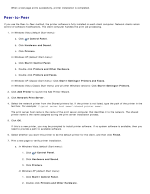 Page 115When  a  test page  prints successfully, printer installation is completed.
Peer-to-Peer
If  you use the Peer-to -Peer method,  the printer software is fully installed  on each  client  computer. Network  clients retain
control of software modifications.  The  client  computer  handles the print  job processing.1.  In Windows Vista (default  Start menu):
a.  Click  
® Control  Panel.
b .  Click   Hardware  and Sound .
c .  Click   Printers .
In Windows XP (default  Start menu) :
a .  Click   Start ®...