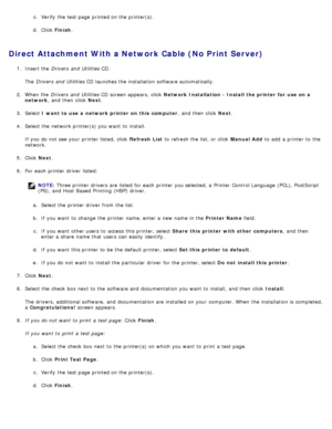 Page 112c.  Verify  the test page  printed on the printer(s).
d.  Click   Finish .
Direct Attachment With a Network Cable (No Print Server)
1.  Insert the  Drivers  and  Utilities  CD.
The   Drivers  and  Utilities  CD launches the installation software automatically.
2 .  When  the  Drivers  and  Utilities  CD screen appears,  click   Network Installation  - Install the printer for  use on a
network ,  and  then  click  Next .
3 .  Select  I want to use a  network printer on this  computer ,  and  then  click...