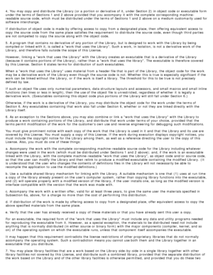 Page 1244. You  may copy  and  distribute  the Library (or a  portion or derivative of it,  under Section 2)  in object  code  or executable  form
under the terms of Sections 1 and  2 above  provided  that  you accompany  it  with the complete  corresponding  machine-
readable  source code, which must  be distributed under the terms of Sections 1 and  2 above  on a  medium customarily used for
software interchange.
If  distribution  of object  code  is made by offering  access  to  copy  from  a  designated...