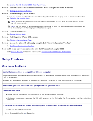 Page 52See Loading  the 250-Sheet and  550-Sheet Paper  Trays .
How  do I install the Dell  2330d/2330dn Laser Printer driver  through network for  Windows?
See Setting  up  for Network  Printing
.
How  do I reset the imaging  drum counter? To reset the counter,  see the instruction sheet that  shipped with the new imaging  drum kit. For  more  information,
see Replacing  the Imaging Drum
.
How  do I reset factory defaults? See General Settings Mode
.
How  do I find  the printer IP  and MAC  address? See...