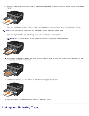 Page 904.  Hold  both  sides of the print  media close  to  the multipurpose feeder, and  push it  into the printer until it  automatically
engages.
There is a  brief  pause between  the time the printer engages  the print  media and  when  it  feeds  into the printer.
Insert envelopes with the flap  side  facing  down  and  with the stamp  area as shown.
NOTE: For  best performance  do not use envelopes that  have  postage stamps attached.
Hold  transparencies by the edges, and  avoid  touching the print...