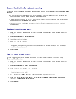 Page 128User authentication for network scanning
To send an email, or Network, you need to register local or network authorized users using  Embedded Web
Service  .
If user authentication is activated, only authorized users in local or server DB (LDAP, Kerberos) can
send scan data to network (Email, Network) using the machine.
To use user authentication for network scanning, you need to register network or local authentication
configuration using  Embedded Web Service  .
User authentication has 3 types as no...