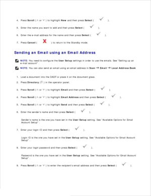 Page 1342.
3. Press  Scroll  (
 or 
 ) to highlight  New and then press  Select (
 ).
4.
Enter the name you want to add and then press  Select (
 ).
5.
Enter the e-mail address for the name and then press  Select (
 ).
6.
Press  Cancel  (
 ) to return to the Standby mode.
7.
Sending an Email using an Email Address
NOTE: You need to configure the  User Setup settings in order to use the emails. See Setting up an
e-mail account  .
NOTE: You can also send an email using an email address in  Scan 
 Email  
 Local...