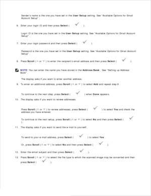 Page 1385.Senders name is the one you have set in the  User Setup setting.  See Available Options for Email
Account Setup  .
Enter your login ID and then press  Select (
 ).
6.
Login ID is the one you have set in the  User Setup setting.  See Available Options for Email Account
Setup  .
Enter your login password and then press  Select (
 ).
7.
Password is the one you have set in the  User Setup setting. See Available Options for Email Account
Setup  .
Press  Scroll  (
 or 
 ) to enter the recipients email...