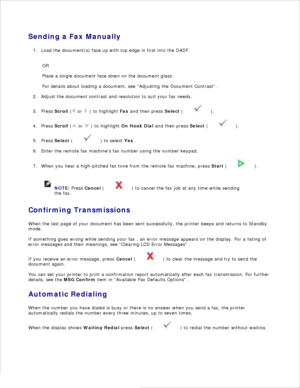 Page 166Sending a Fax ManuallyLoad the document(s) face up with top edge in first into the DADF.
1.
OR
Place a single document face down on the document glass.
For details about loading a document, see Adjusting the Document Contrast  .
Adjust the document contrast and resolution to suit your fax needs.
2.
Press  Scroll  (
 or 
 ) to highlight  Fax and then press  Select (
 ).
3.
Press  Scroll  (
 or 
 ) to highlight  On Hook Dial  and then press  Select (
 ).
4.
Press  Select  (
 ) to select  Yes .
5.
Enter the...