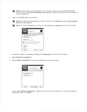 Page 401.
NOTE: If the printer is not connected to your computer when you install the  DRIVERS AND
UTILITIES CD  , the  No Printer Found  screen appears. Follow the instructions on the screen to
install the software.
Insert the DRIVERS AND UTILITIES CD  .
2.
NOTE: For Windows Vista/Windows 7/Server 2008 R2, click  Continue when the  User Account
Control  screen appears.
NOTE: If user has disabled auto continue. Then please open  setup.exe from CD root folder.
If necessary, select a language by pressing the...