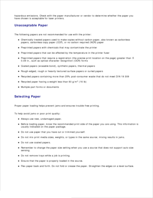 Page 54hazardous emissions. Check with the paper manufacturer or vendor to determine whether the paper you
have chosen is acceptable for laser printers.
Unacceptable Paper
The following papers are not recommended for use with the printer: Chemically treated papers used to make copies without carbon paper, also known as carbonless
papers, carbonless copy paper (CCP), or no carbon required (NCR) paper
Preprinted papers with chemicals that may contaminate the printer
Preprinted papers that can be affected by the...