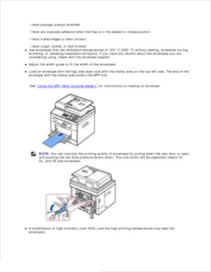 Page 58- Have postage stamps attached
- Have any exposed adhesive when the flap is in the sealed or closed position
- Have nicked edges or bent corners
- Have rough, cockle, or laid finishes
Use envelopes that can withstand temperatures of 180° C (356° F) without sealing, excessive curling,
wrinkling, or releasing hazardous emissions.  If you have any doubts about the envelopes you are
considering using,  check with the envelope supplier.
Adjust the width guide to fit the width of the envelopes.
Load an...