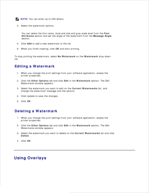 Page 93NOTE: You can enter up to 256 letters.
Select the watermark options.
4.
You can select the font name, style and size and gray scale level from the  Font
Attributes  section and set the angle of the watermark from the  Message Angle
section.
Click  Add to add a new watermark to the list.
5.
When you finish creating, click  OK and start printing.
6.
To stop printing the watermark, select  No Watermark on the  Watermark  drop-down
list.
Editing a Watermark When you change the print settings from your...