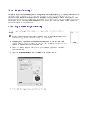 Page 94What is an Overlay?
An overlay is text and/or images stored in the computer hard disk drive (HDD) as a special file format that
can be printed on any document. Overlays are often used to take the place of preprinted forms and
letterhead paper. Rather than using preprinted letterhead, you can create an overlay containing the exact
same information that is currently on your letterhead. To print a letter with your companys letterhead, you
do not need to load preprinted letterhead paper in the printer. You...