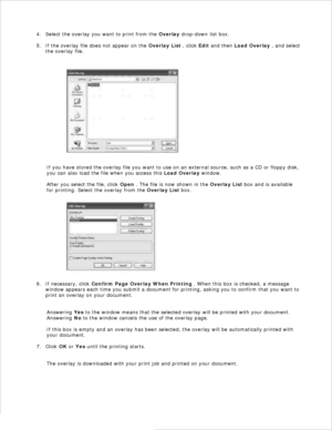 Page 962.
3. Select the overlay you want to print from the  Overlay drop-down list box.
4.
If the overlay file does not appear on the  Overlay List , click  Edit and then  Load Overlay  , and select
the overlay file.
5.
If you have stored the overlay file you want to use on an external source, such as a CD or floppy disk,
you can also load the file when you access this  Load Overlay window.
After you select the file, click  Open . The file is now shown in the  Overlay List box and is available
for printing....