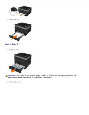 Page 1322.
Insert the tray.
3.
Jam in Tray 2 Pull Tray 2 out.
CAUTION: The inside of the printer might be hot. To reduce the risk of injury from a hot
component, allow the surface to cool before touching it.
1.Remove the jam.
2. 