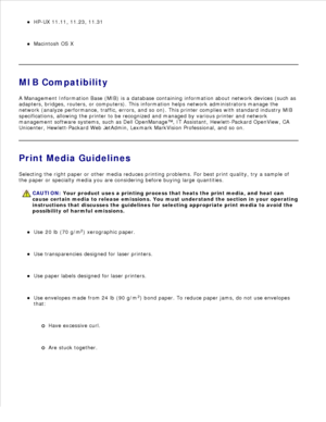 Page 155HP-UX 11.11, 11.23, 11.31
Macintosh OS X
MIB Compatibility
A Management Information Base (MIB) is a database containing information about network devices (such as
adapters, bridges, routers, or computers). This information helps network administrators manage the
network (analyze performance, traffic, errors, and so on). This printer complies with standard industry MIB
specifications, allowing the printer to be recognized and managed by various printer and network
management software systems, such as Dell...