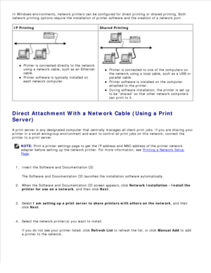 Page 68In Windows environments, network printers can be configured for direct printing or shared printing. Both
network printing options require the installation of printer software and the creation of a network port.
IP Printing Shared Printing
Printer is connected directly to the network
using a network cable, such as an Ethernet
cable.
Printer software is typically installed on
each network computer.
Printer is connected to one of the computers on
the network using a local cable, such as a USB or
parallel...