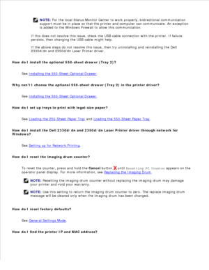 Page 110NOTE: For the local Status Monitor Center to work properly, bidirectional communication
support must be in place so that the printer and computer can communicate. An exception
is added to the Windows Firewall to allow this communication.
If this does not resolve this issue, check the USB cable connection with the printer. If failure
persists, then changing the USB cable might help.
If the above steps do not resolve this issue, then try uninstalling and reinstalling the Dell
2330d/dn and 2350d/dn Laser...